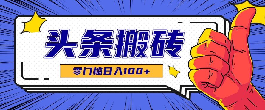 零成本零门槛头条热点搬运术，零门槛日入100+，工具+教程全部附上-云网创