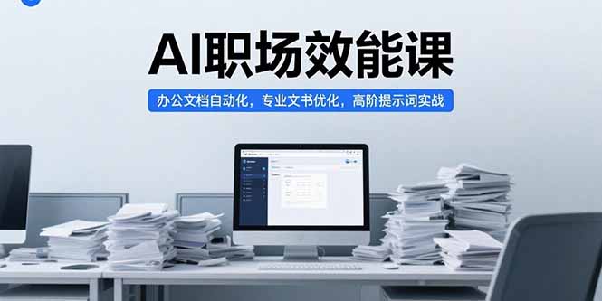 AI职场效能课，办公文档自动化，专业文书优化，高阶提示词实战-云网创