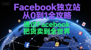 Facebook独立站从0到1全攻略，通过FacebboK把货卖到全世界-云网创
