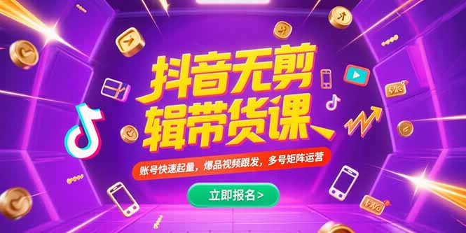 抖音不剪辑带货课，账号快速起量，爆品视频跟发，多号矩阵运营-云网创