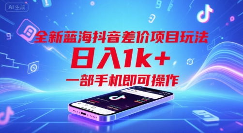 全新蓝海抖音差价项目玩法，日入1k+，一部手机即可操作【揭秘】-云网创