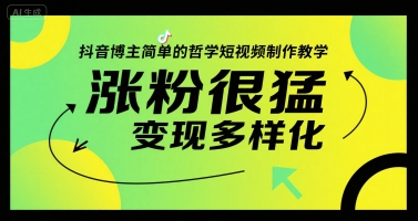 抖音博主简单的哲学短视频制作教学，涨粉很猛，变现多样化-云网创
