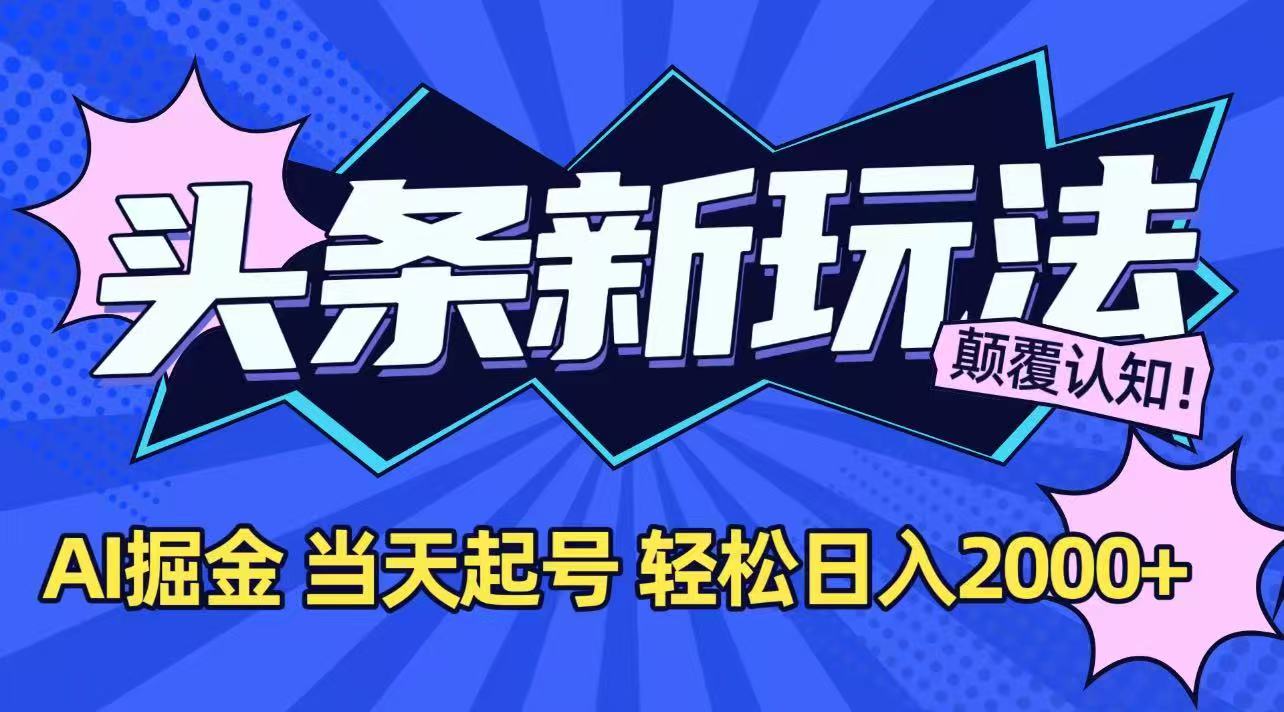 今日头条最新掘金玩法，AI辅助，当天起号，第二天见收益，轻松日入2000+-云网创