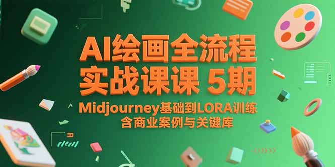 AI绘画全流程实战课5期，Midjourney基础到LORA训练，含商业案例与关键词库-云网创