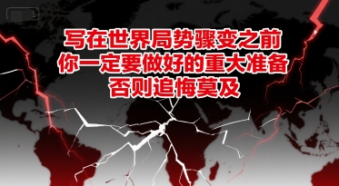 付费文章：写在世界局势骤变之前，你一定要做好的重大准备，否则追悔莫及-云网创