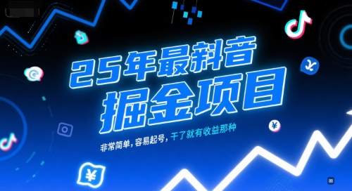 25年最新抖音掘金项目，非常简单，容易起号，干了就有收益那种-云网创