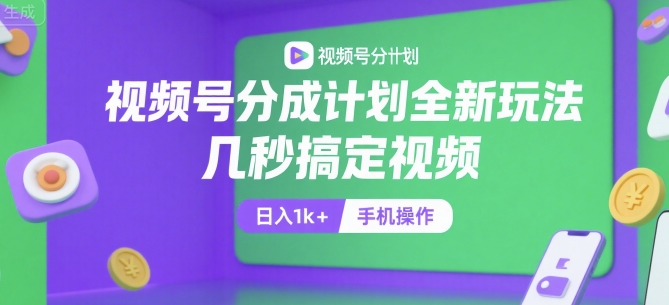 视频号分成计划全新玩法，几秒搞定视频，日入1k+，手机操作【揭秘】-云网创