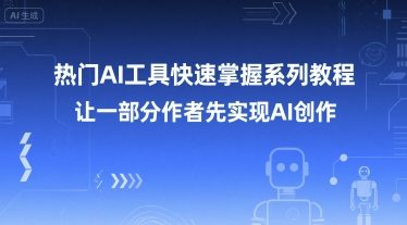 热门AI工具快速掌握系列教程，让一部分创作者先实现AI创作-云网创