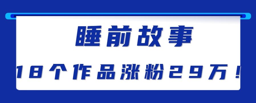 最新抖音快手蓝海助眠新玩法，睡前故事解说单条最高播放量破千万【教程+软件+素…-云网创