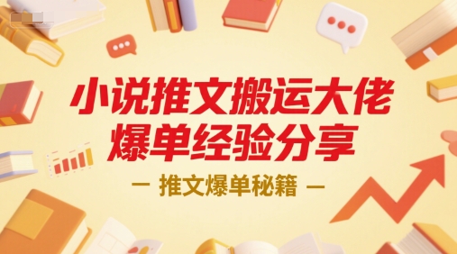 小说推文搬运大佬爆单经验分享，推文爆单秘籍-云网创