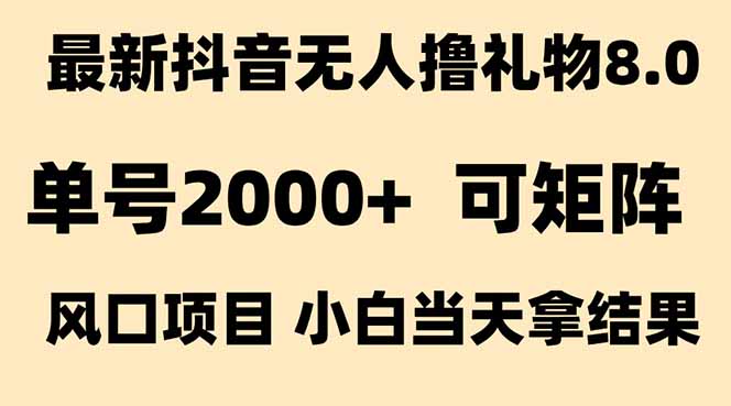 抖音无人撸礼物8.0玩法 全新风口 见效果快 全无人 单号当天产出2000+-云网创