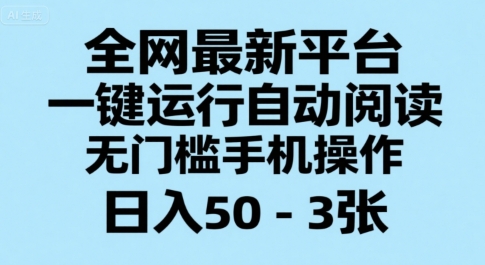 全网最新平台，一键运行自动阅读，无门槛手机操作，日入50-3张+【揭秘】-云网创