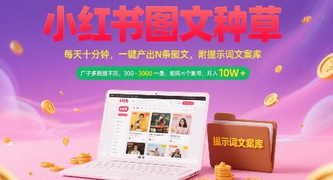 小红书图文种草，每天十分钟，一键产出N条图文， 广子多到接不完， 300-3k一条，矩阵n个账号月入几个W-云网创