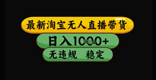 最新淘宝无人直播带货独家技术，日入1k+，无违规无封号，操作简单，长期稳定【揭秘】-云网创