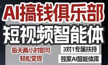 AI搞钱俱乐部短视频智能体，AI智能体实战，抖音+小红书双项目，每天两小时即可轻松变现-云网创