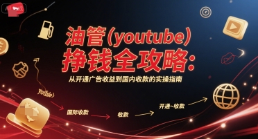 油管(youtube)挣钱全攻略：从开通广告收益到国内收款的实操指南-云网创