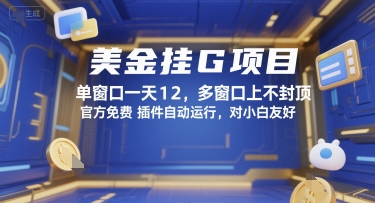 美金挂G项目，单窗口一天12，多窗口上不封顶，官方免费插件自动运行，对小白友好【揭秘】-云网创
